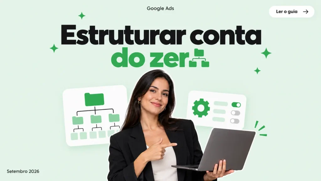 Capa do artigo sobre como estruturar conta nova de Google Ads, com mulher apontando pro notebook e árvore de campanhas